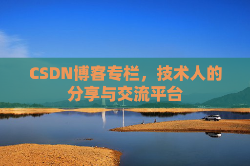 CSDN博客专栏，技术人的分享与交流平台